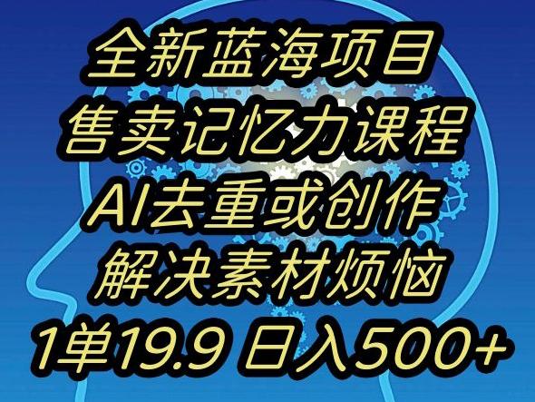 蓝海项目记忆力提升，AI去重，一单19.9日入500+【揭秘】-康仁安资源