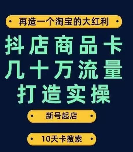 抖店商品卡几十万流量打造实操，从新号起店到一天几十万搜索、推荐流量完整实操步骤-康仁安资源