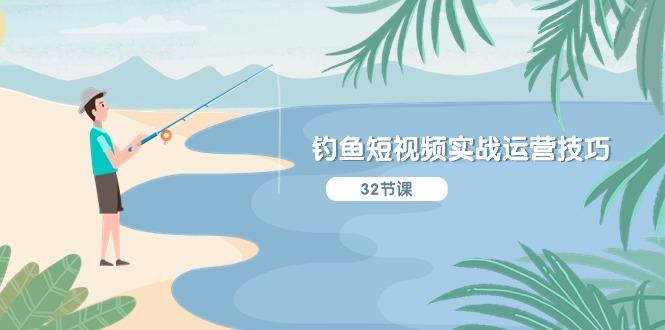 钓鱼短视频实战运营技巧，系统性讲解定位ip策划  能听懂，能落地，能实操-康仁安资源