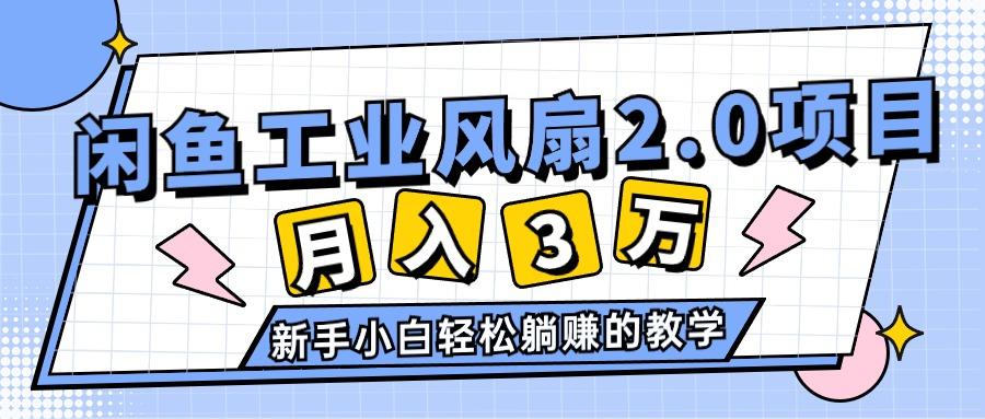 2024年6月最新闲鱼工业风扇2.0项目，轻松月入3W+，新手小白躺赚的教学-康仁安资源