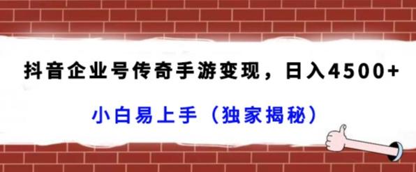 抖音企业号传奇手游变现，日入4500+，小白易上手（独家揭秘）-康仁安资源