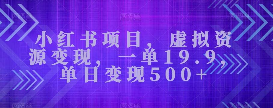 小红书项目，虚拟资源变现，一单19.9，单日变现500+-康仁安资源