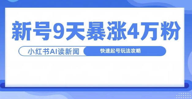 一分钟读新闻联播，9天爆涨4万粉，快速起号玩法攻略-康仁安资源