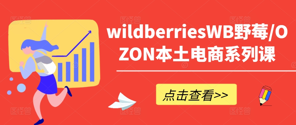 wildberriesWB野莓/OZON本土电商系列课，掌握WB产品优化，出单技巧和订单处理等-康仁安资源