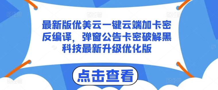 最新版优美云一键云端加卡密反编译，弹窗公告卡密破解黑科技最新升级优化版【揭秘】-康仁安资源