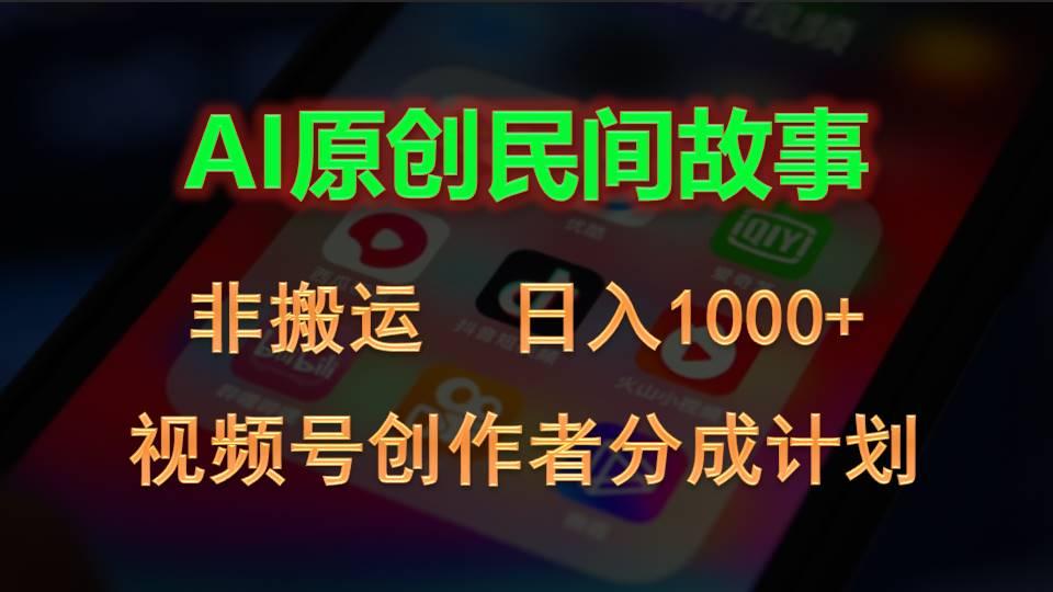2024视频号创作者分成计划，AI原创民间故事，非搬运，日入1000+-康仁安资源