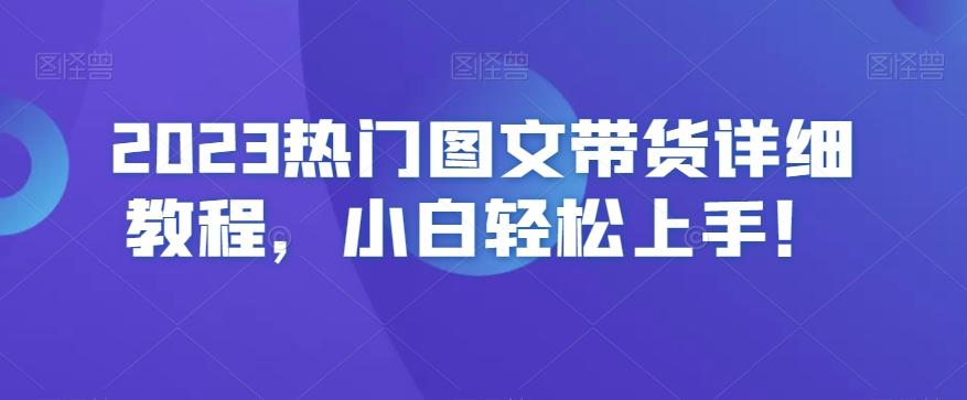 2023热门图文带货详细教程，小白轻松上手！-康仁安资源