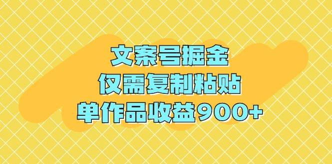 (9397期)文案号掘金，仅需复制粘贴，单作品收益900+-康仁安资源