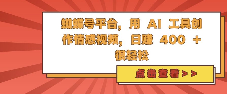 蝴蝶号平台，用 AI 工具创作情感视频，日入4张很轻松【揭秘】-康仁安资源