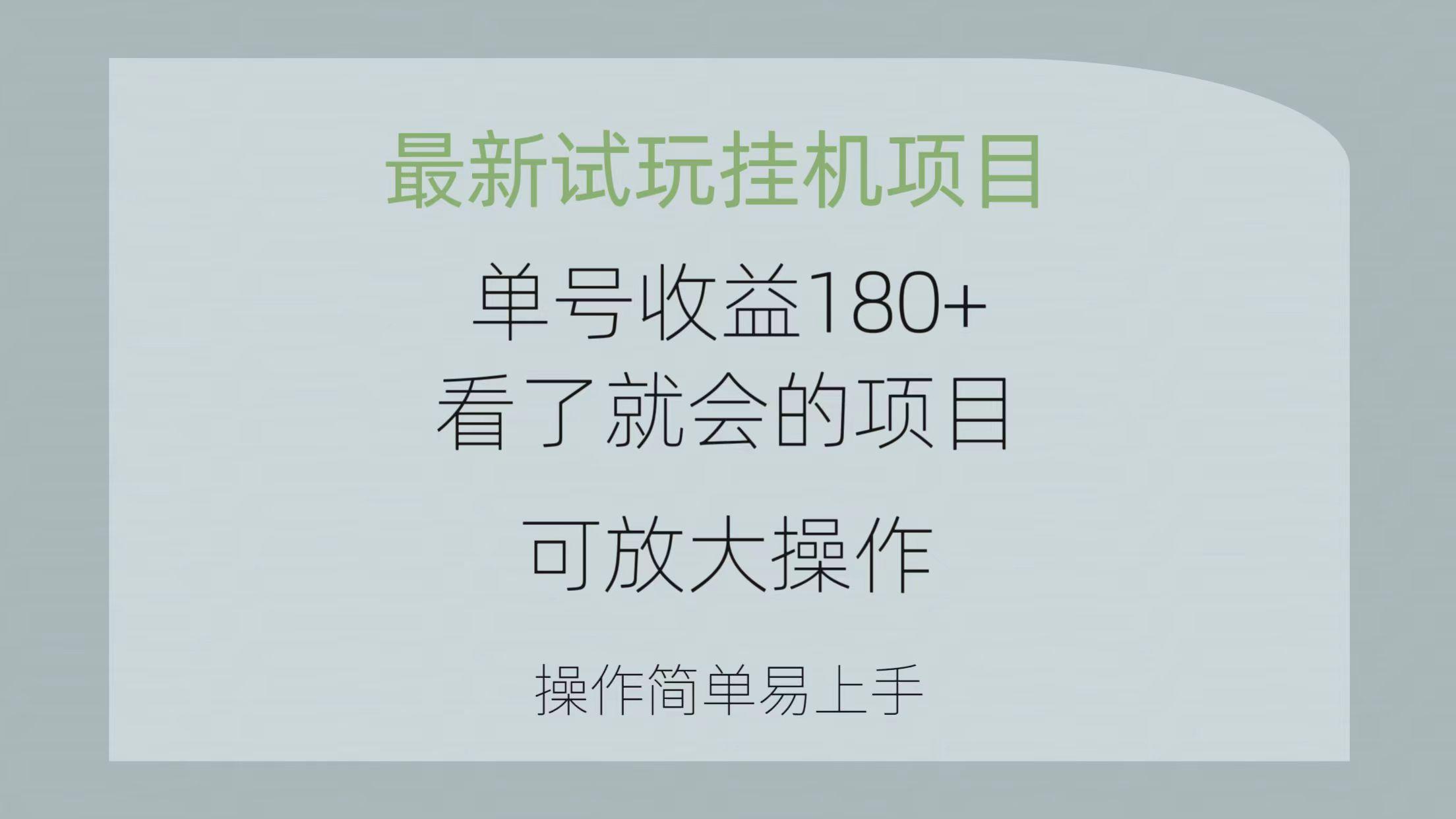 最新试玩挂机项目 单号收益180+看了就会的项目，可放大操作 操作简单易...-康仁安资源