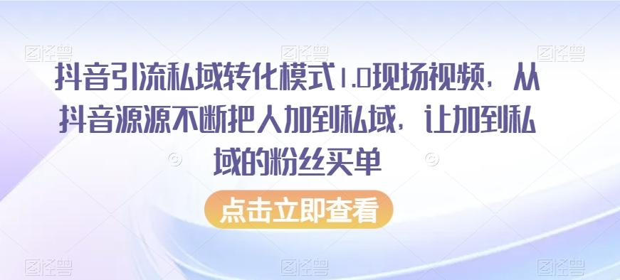 抖音引流私域转化模式1.0现场视频，从抖音源源不断把人加到私域，让加到私域的粉丝买单-康仁安资源
