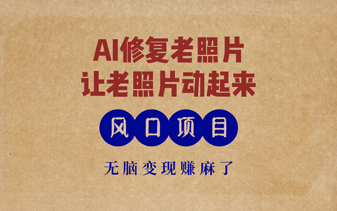 最新风口项目，AI一键修复老照片，让老照片动起来，接单到手软，无脑变...-康仁安资源