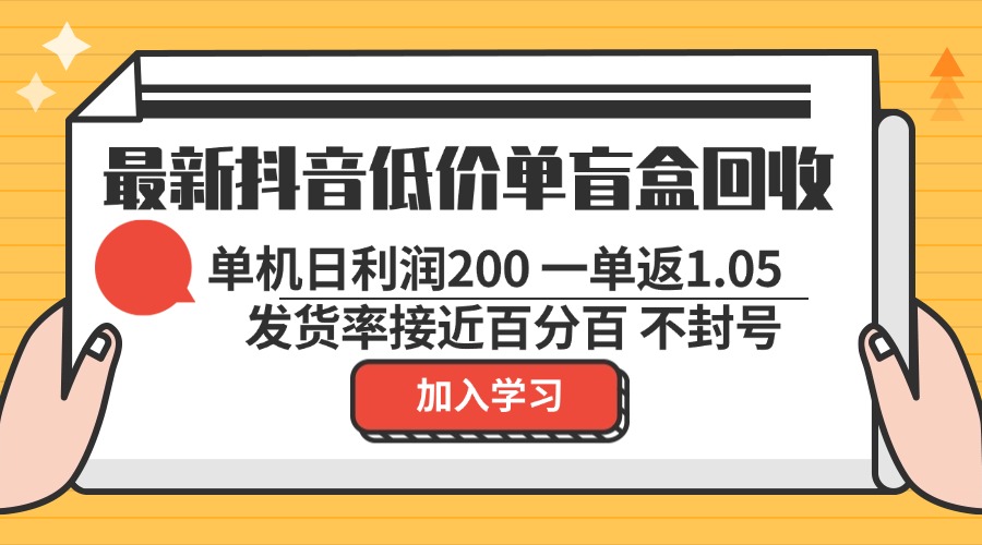 最新抖音低价单盲盒回收 一单1.05 单机日利润200 纯绿色不封号-康仁安资源