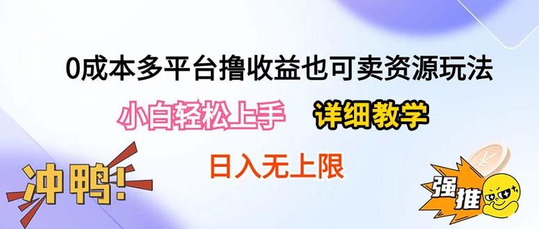 0成本多平台撸收益也可卖资源玩法，小白轻松上手。详细教学日入500+附资源-康仁安资源