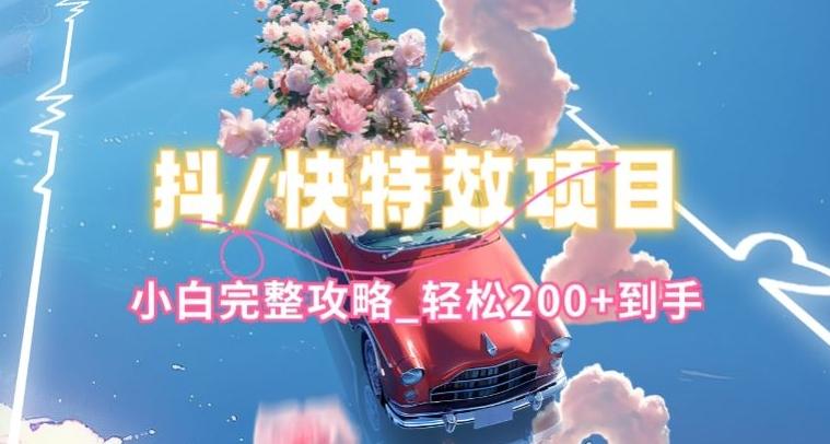 抖音快手双平台特效教程，玩法简单，小白完整攻略，轻松100+到手【揭秘】-康仁安资源