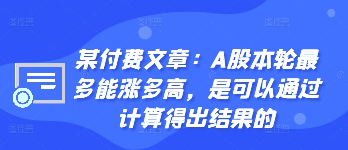 某付费文章：A股本轮最多能涨多高，是可以通过计算得出结果的-康仁安资源
