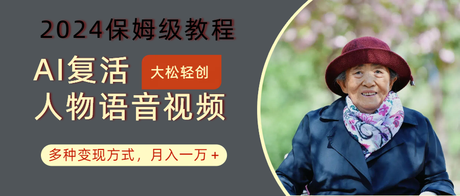 AI复活人物讲话视频：2024保姆级教程，多种变现方式，月入一万+-康仁安资源