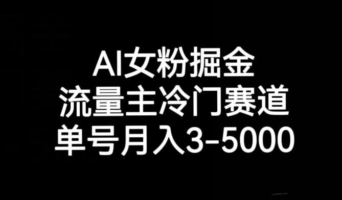 AI女粉掘金，流量主冷门赛道，单号月入3-5000【揭秘】-康仁安资源