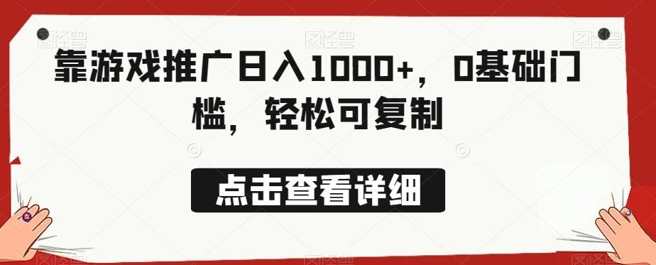 靠游戏推广日入1000+，0基础门槛，轻松可复制-康仁安资源