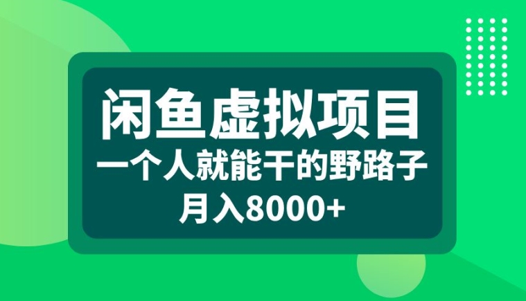闲鱼虚拟项目，一个人就可以干的野路子，月入8000+【揭秘】-康仁安资源