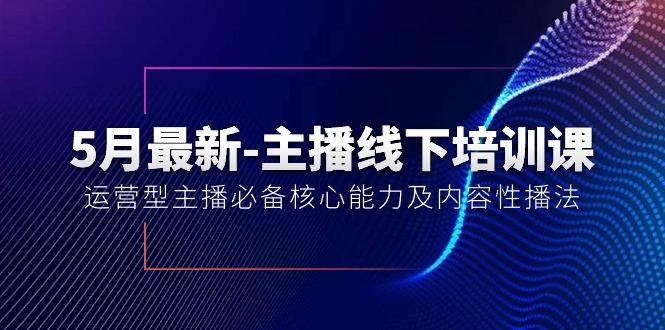 5月最新-主播线下培训课【40期】：运营型主播必备核心能力及内容性播法-康仁安资源