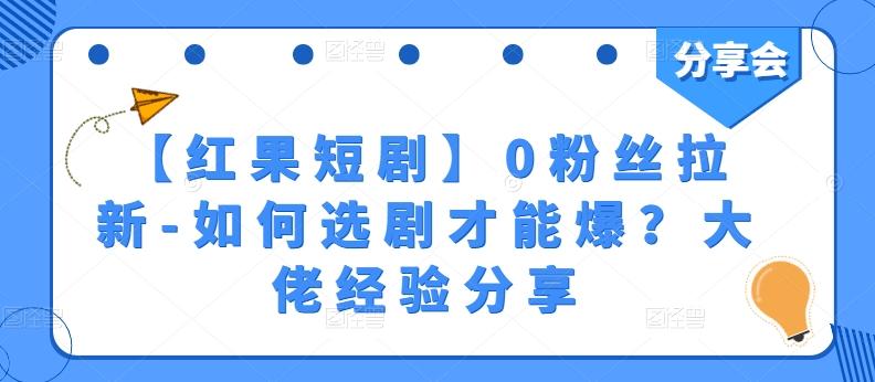 【红果短剧】0粉丝拉新-如何选剧才能爆？大佬经验分享-康仁安资源