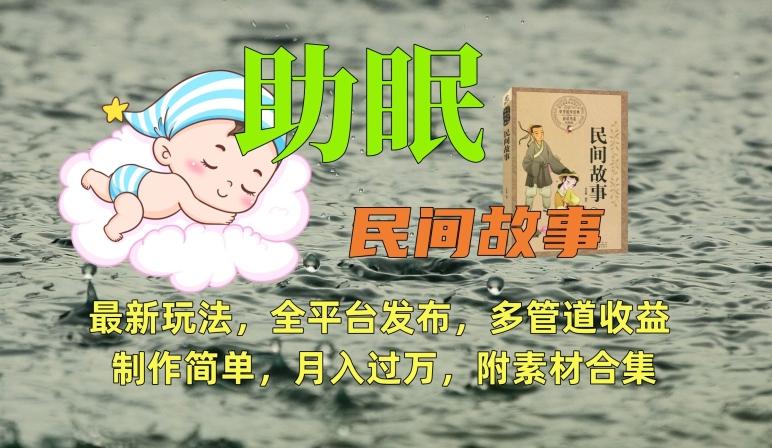 助眠式民间故事最新玩法，全平台发布，多管道收益，制作简单【附素材合集】-康仁安资源
