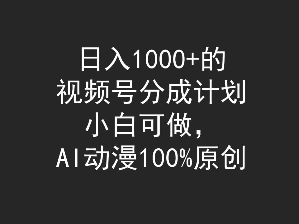 (9653期)日入1000+的视频号分成计划，小白可做，AI动漫100%原创-康仁安资源