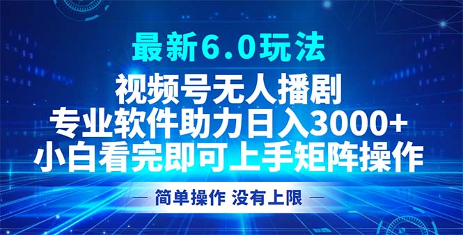 视频号最新6.0玩法，无人播剧，轻松日入3000+-康仁安资源