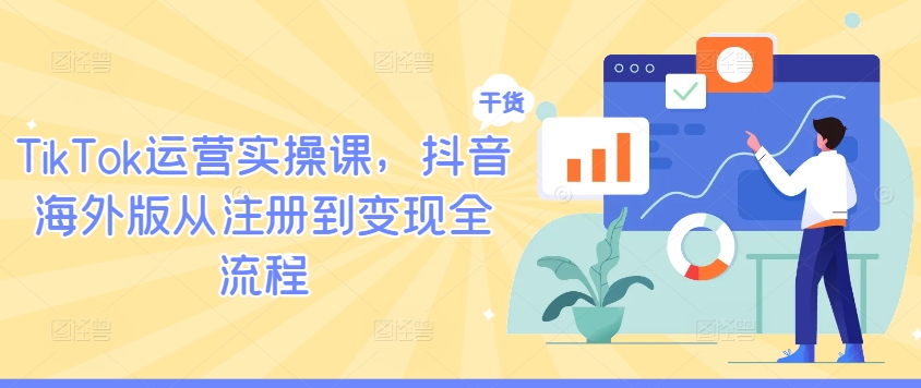 TikTok运营实操课，抖音海外版从注册到变现全流程-康仁安资源