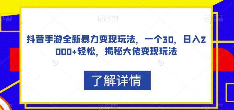 抖音手游全新暴力变现玩法，一个30，日入2000+轻松，揭秘大佬变现玩法【揭秘】-康仁安资源