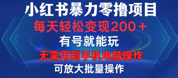 小红书暴力零撸项目，有号就能玩，单号每天变现1到15元，可放大批量操作，无需手机电脑操作【揭秘】-康仁安资源