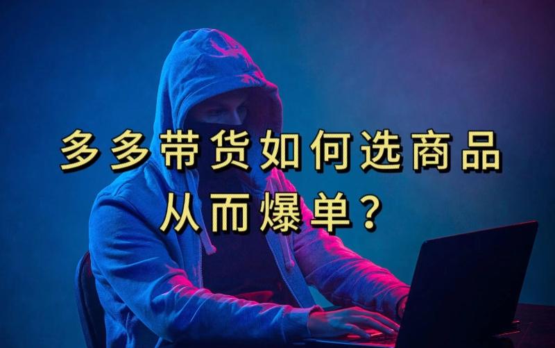 多多视频带货选什么商品链接才能爆单，10分钟教会你，爆单不是浮云【揭秘】-康仁安资源