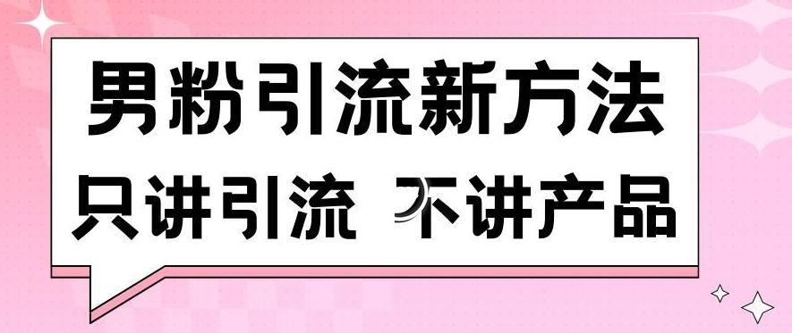 男粉引流新方法日引流100多个男粉只讲引流不讲产品不违规不封号【揭秘】-康仁安资源