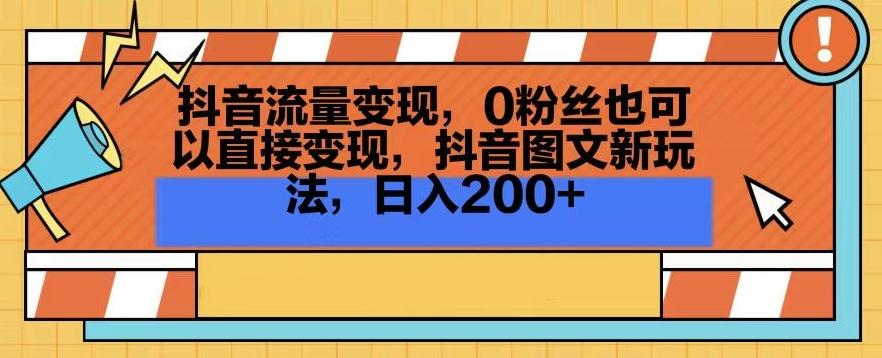 抖音流量变现，0粉丝也可以直接变现，抖音图文新玩法，日入200+【揭秘】-康仁安资源