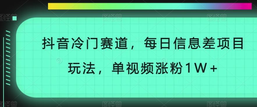 抖音冷门赛道，每日信息差项目玩法，单视频涨粉1W+-康仁安资源