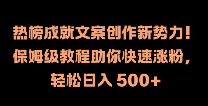 热榜成就文案创作新势力，保姆级教程助你快速涨粉，轻松日入 500+【揭秘】-康仁安资源
