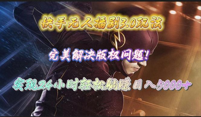 (10077期)快手无人播剧3.0玩法，完美解决版权问题，实现24小时轻松躺赚日入5000+-康仁安资源