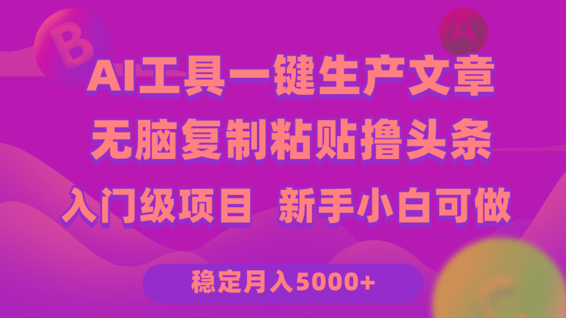 (9967期)利用AI工具无脑复制粘贴撸头条收益 每天2小时 稳定月入5000+互联网入门...-康仁安资源