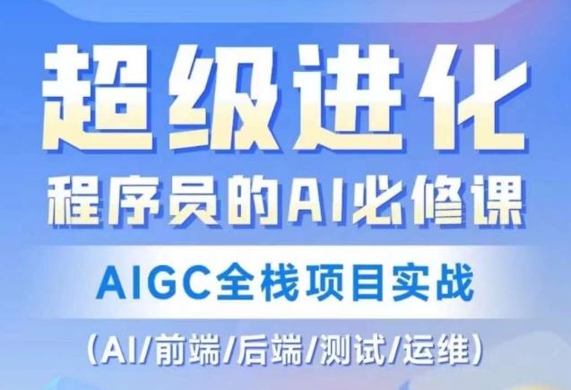 程序员的AI必修课，AIGC全栈项目实战（AI/前端/后端/测试/运维)-康仁安资源