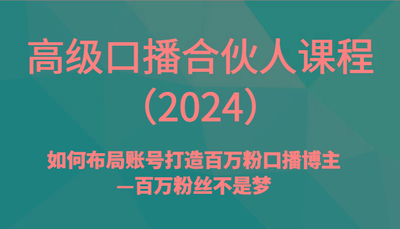 高级口播合伙人课程(2024)如何布局账号打造百万粉口播博主—百万粉丝不是梦-康仁安资源