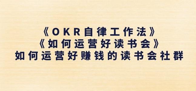 《OKR自律工作法》+《如何运营好读书会》如何运营好赚钱的读书会社群-康仁安资源