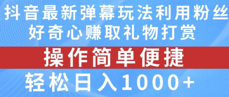 抖音弹幕最新玩法，利用粉丝好奇心赚取礼物打赏，轻松日入1000+-康仁安资源