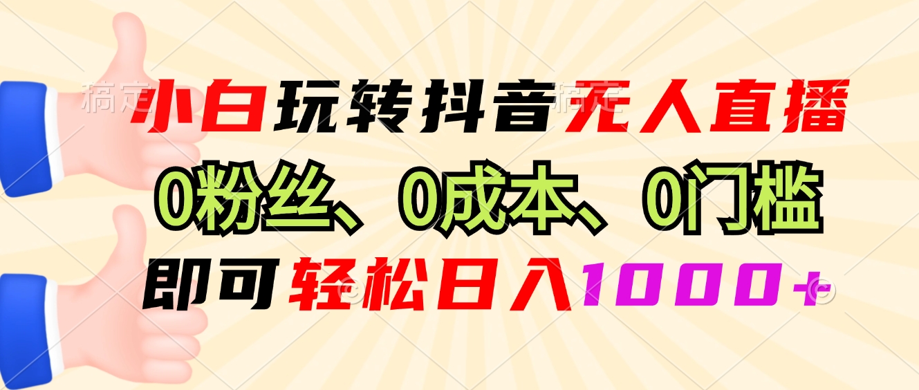 小白玩转抖音无人直播，0粉丝、0成本、0门槛，轻松日入1000+-康仁安资源