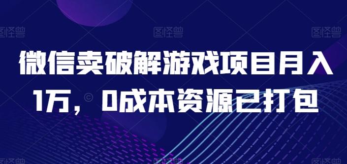 微信卖破解游戏项目月入1万，0成本资源已打包【揭秘】-康仁安资源