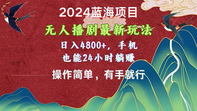 2024蓝海项目，无人播剧最新玩法，日入4800+，手机也能操作简单有手就行-康仁安资源
