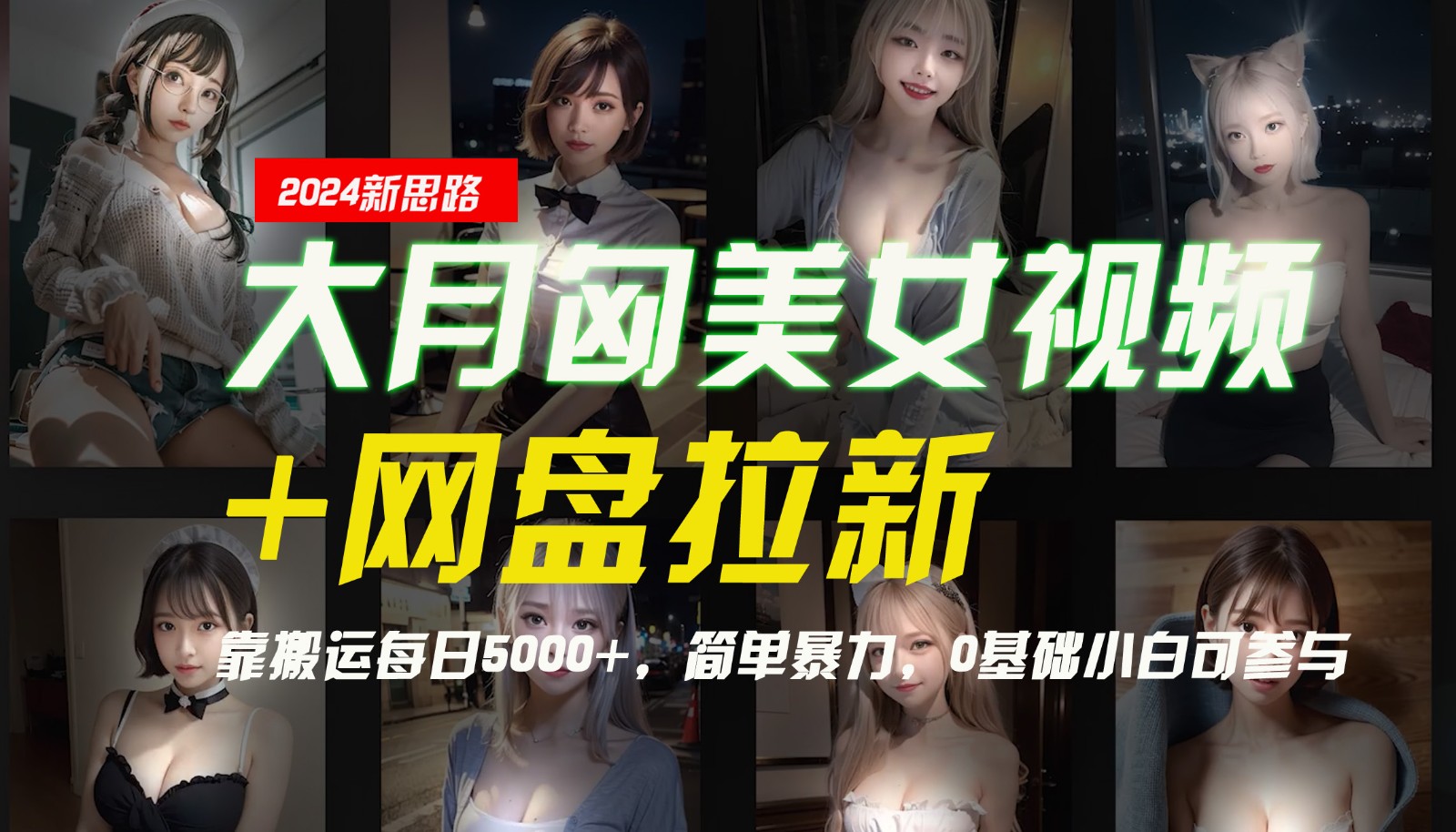 【新思路】大月匈美女视频+网盘拉新，靠搬运每日5000+，简单暴力，0基础小白可参与-康仁安资源