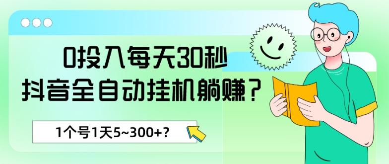 0投入每天30秒，抖音全自动挂机躺赚？1个号1天5~300+？-康仁安资源