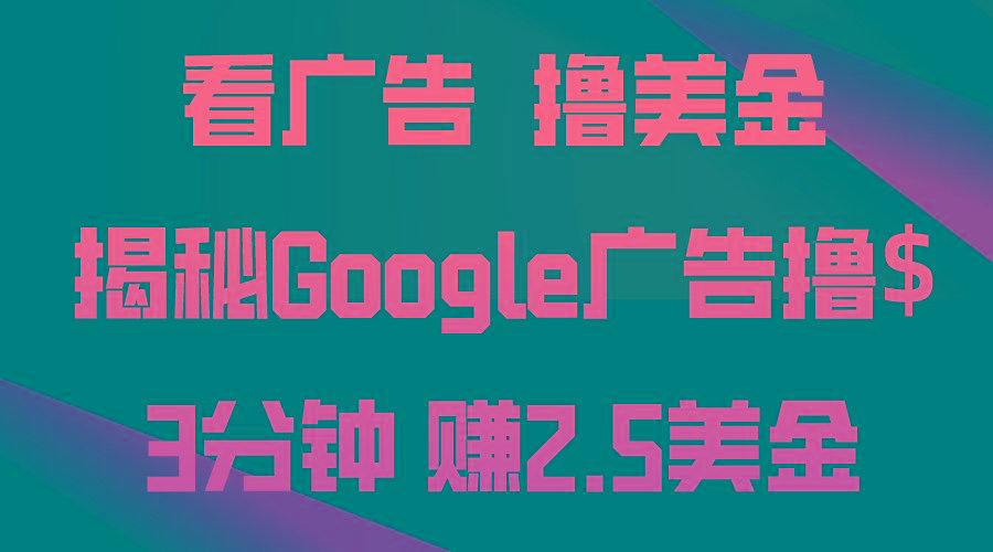 看广告，撸美金！3分钟赚2.5美金！日入200美金不是梦！揭秘Google广告...-康仁安资源