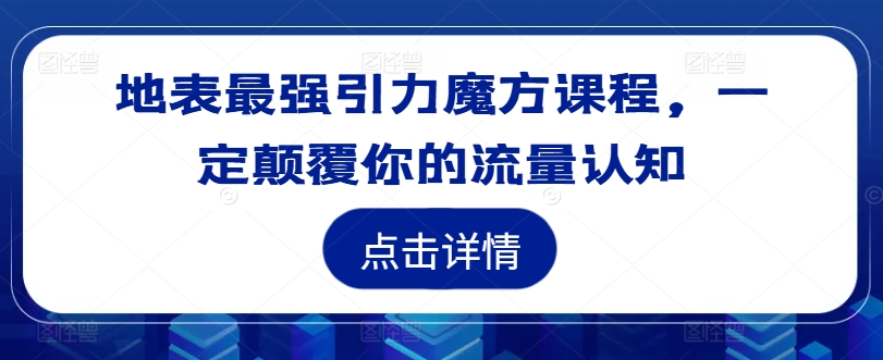 地表最强引力魔方课程，一定颠覆你的流量认知-康仁安资源